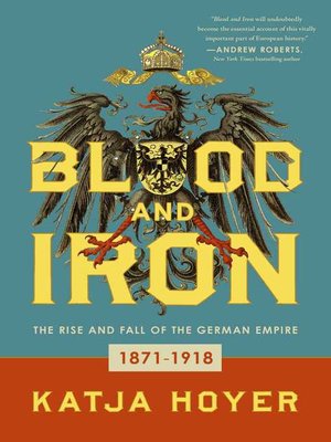 cover image of Blood and Iron: the Rise and Fall of the German Empire